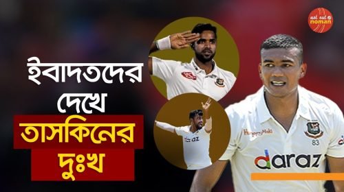 ইবাদতদের দেখে তাসকিনের দুঃখ – নট আউট নোমান